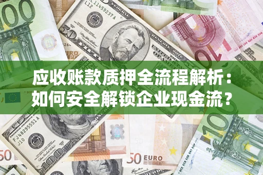 北京应收账款质押全流程解析：如何安全解锁企业现金流？