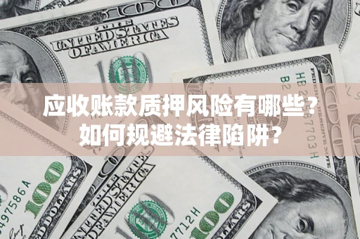 北京应收账款质押风险有哪些？如何规避法律陷阱？