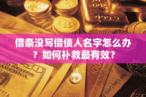 北京借条没写借债人名字怎么办？如何补救最有效？