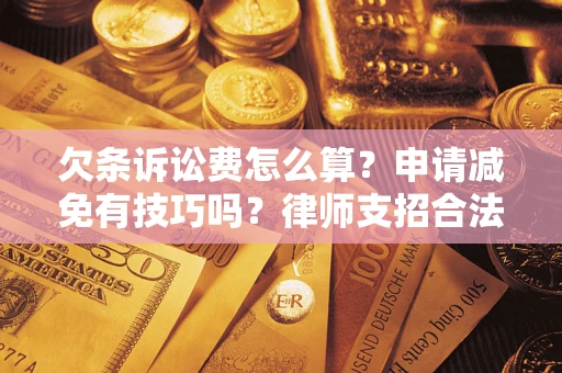北京欠条诉讼费怎么算？申请减免有技巧吗？律师支招合法省钱