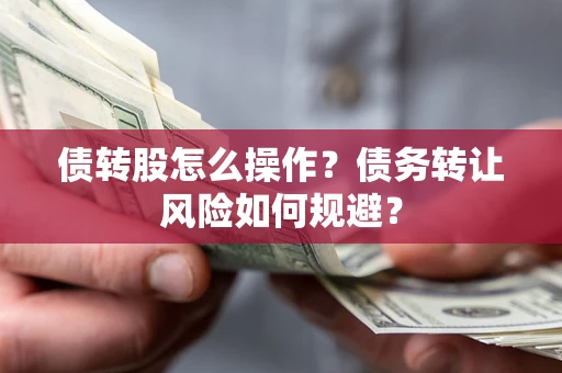 北京债转股怎么操作？债务转让风险如何规避？