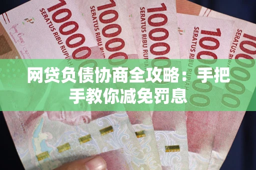 北京网贷负债协商全攻略：手把手教你减免罚息