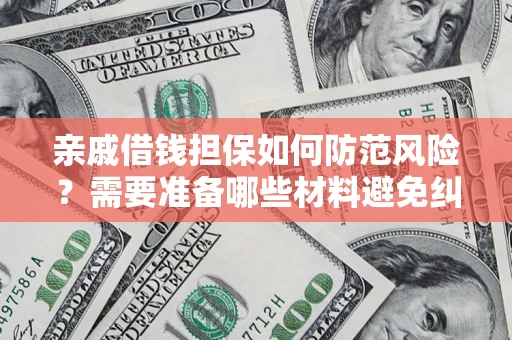 北京亲戚借钱担保如何防范风险？需要准备哪些材料避免纠纷？
