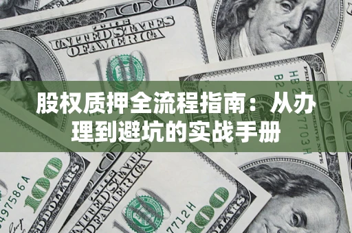 北京股权质押全流程指南：从办理到避坑的实战手册