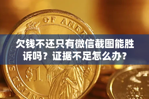 北京欠钱不还只有微信截图能胜诉吗？证据不足怎么办？