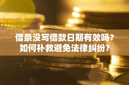 北京借条没写借款日期有效吗？如何补救避免法律纠纷？