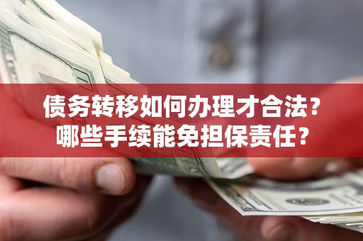 北京债务转移如何办理才合法？哪些手续能免担保责任？