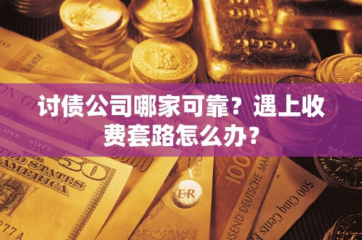 北京讨债公司哪家可靠？遇上收费套路怎么办？