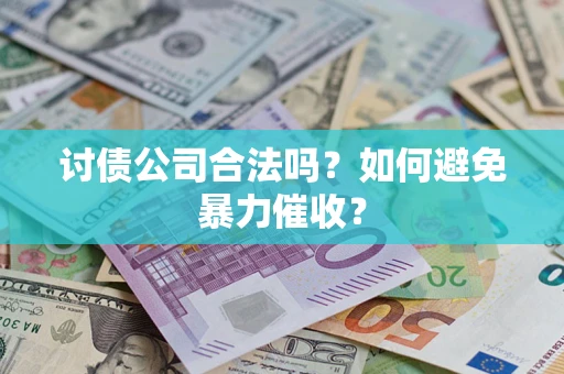 北京讨债公司合法吗？如何避免暴力催收？