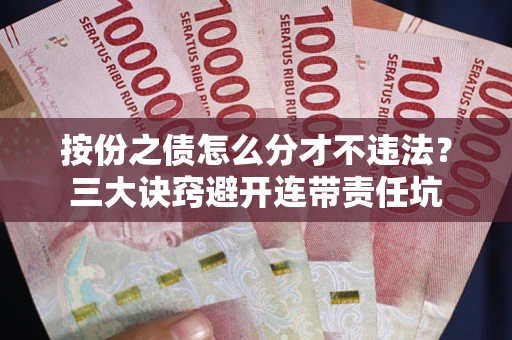 北京按份之债怎么分才不违法？三大诀窍避开连带责任坑
