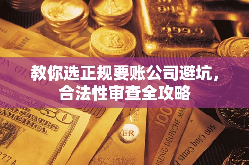 北京教你选正规要账公司避坑，合法性审查全攻略