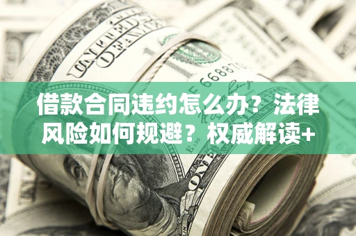 北京借款合同违约怎么办?法律风险如何规避?权威解读+实用指南 北京借款合同违约怎么办?法律风险如何规避?权威解读+实用指南