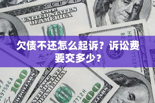 北京欠债不还怎么起诉？诉讼费要交多少？