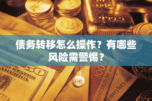 北京债务转移怎么操作？有哪些风险需警惕？