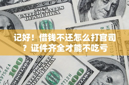 北京记好！借钱不还怎么打官司？证件齐全才能不吃亏