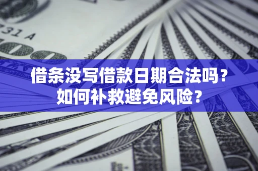 北京借条没写借款日期合法吗？如何补救避免风险？