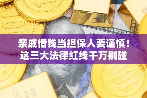 北京亲戚借钱当担保人要谨慎！这三大法律红线千万别碰