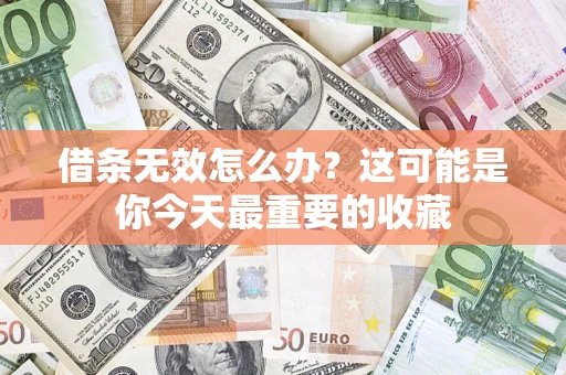 北京借条无效怎么办？这可能是你今天最重要的收藏