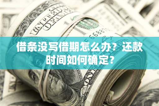 北京借条没写借期怎么办？还款时间如何确定？