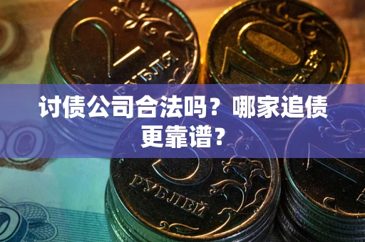 北京讨债公司合法吗？哪家追债更靠谱？