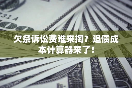 北京欠条诉讼费谁来掏？追债成本计算器来了！