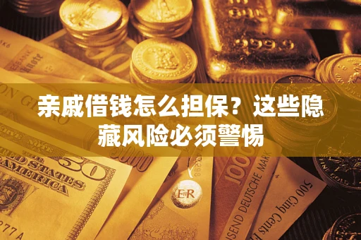 北京亲戚借钱怎么担保？这些隐藏风险必须警惕