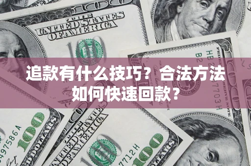 北京追款有什么技巧？合法方法如何快速回款？