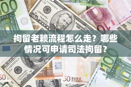 北京拘留老赖流程怎么走?哪些情况可申请司法拘留? 北京拘留老赖流程怎么走?哪些情况可申请司法拘留?