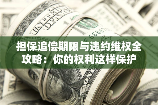 北京担保追偿期限与违约维权全攻略：你的权利这样保护