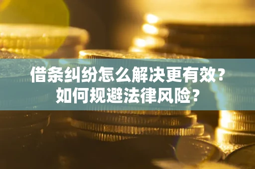 北京借条纠纷怎么解决更有效？如何规避法律风险？