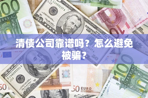 北京清债公司靠谱吗？怎么避免被骗？