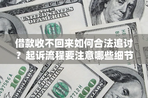 北京借款收不回来如何合法追讨？起诉流程要注意哪些细节？