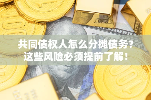北京共同债权人怎么分摊债务？这些风险必须提前了解！