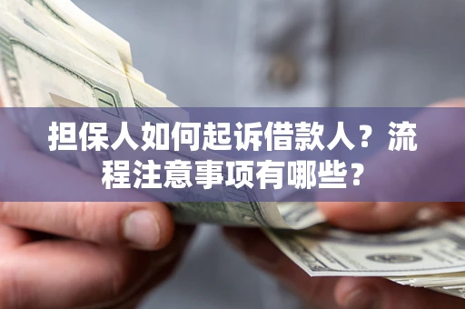 北京担保人如何起诉借款人？流程注意事项有哪些？